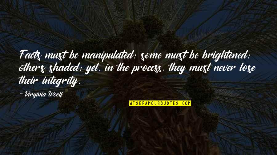Brightened Quotes By Virginia Woolf: Facts must be manipulated; some must be brightened;
