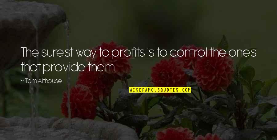 Brightened Up My Day Quotes By Tom Althouse: The surest way to profits is to control