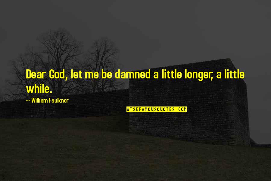 Brightening Future Quotes By William Faulkner: Dear God, let me be damned a little