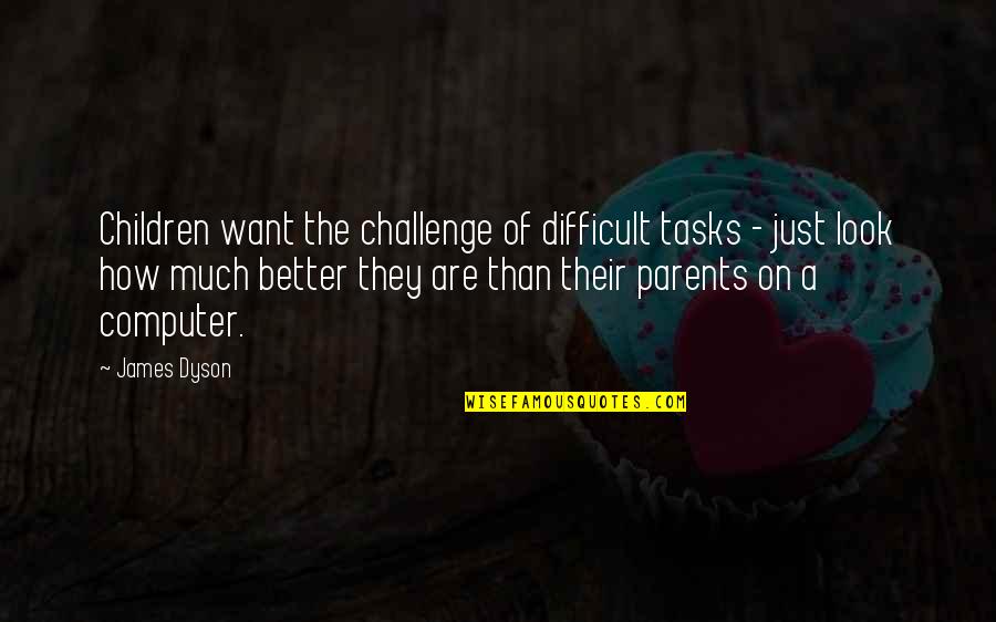 Brightening Life Quotes By James Dyson: Children want the challenge of difficult tasks -