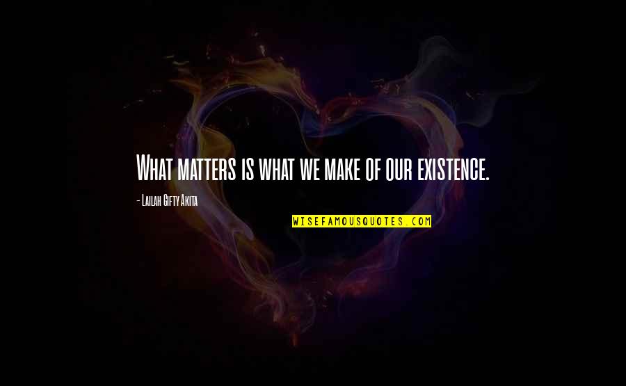 Brightening Life Quotes By Lailah Gifty Akita: What matters is what we make of our