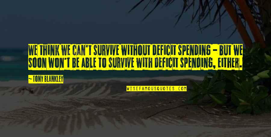 Brightening Life Quotes By Tony Blankley: We think we can't survive without deficit spending