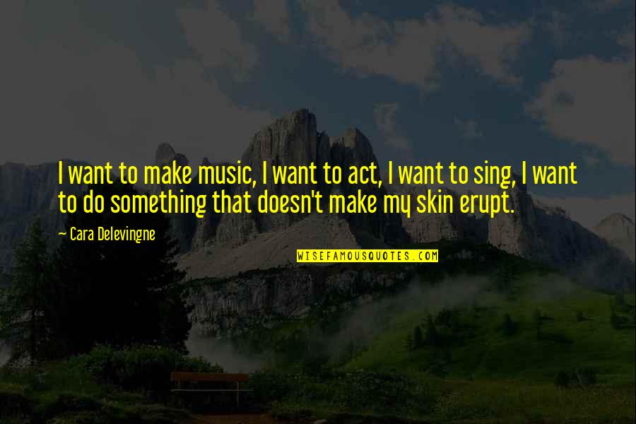 Brightening My Day Quotes By Cara Delevingne: I want to make music, I want to