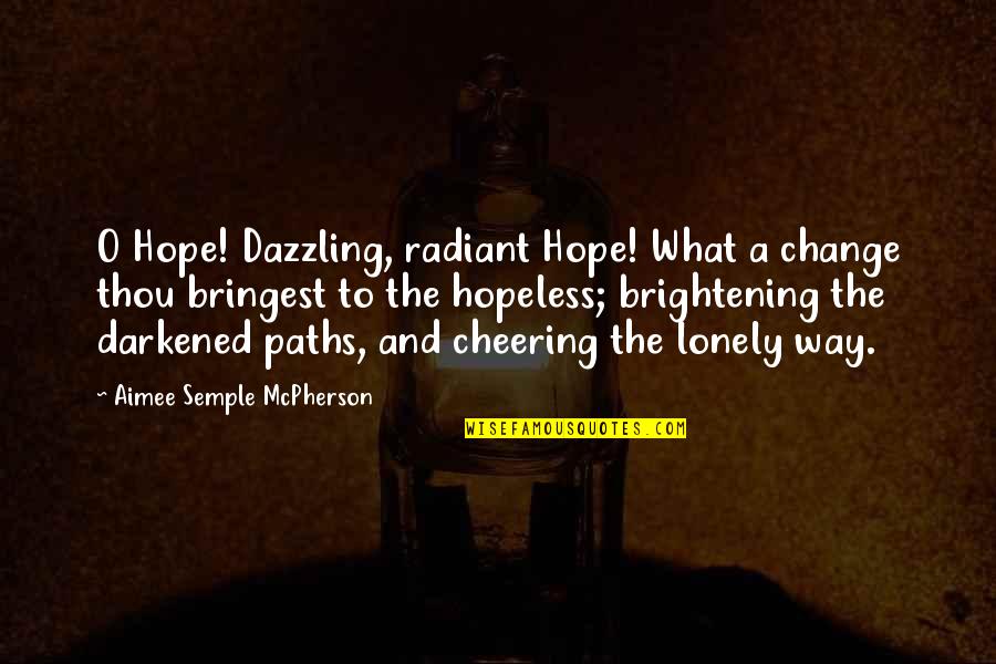 Brightening Quotes By Aimee Semple McPherson: O Hope! Dazzling, radiant Hope! What a change