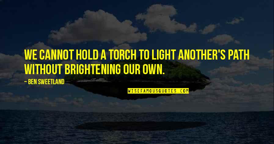 Brightening Quotes By Ben Sweetland: We cannot hold a torch to light another's
