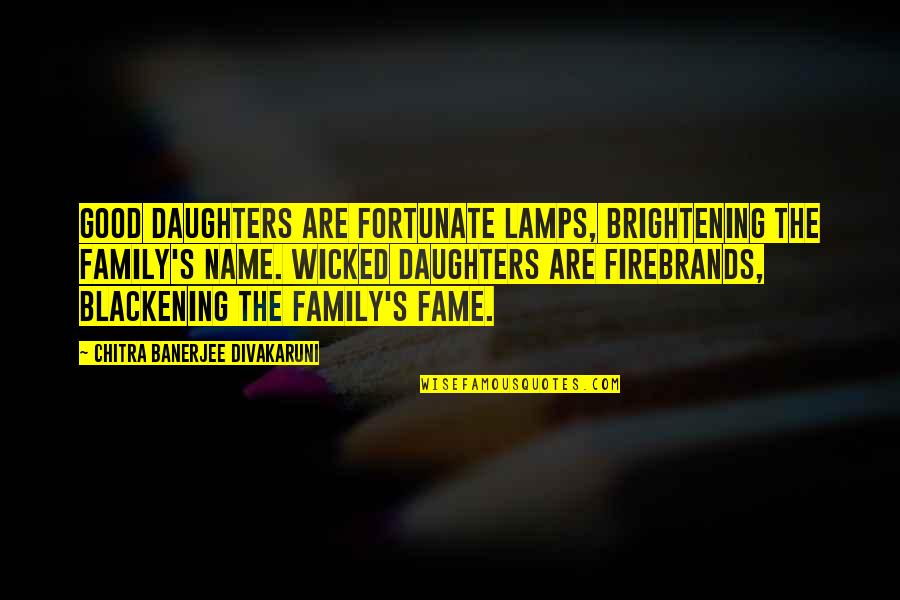 Brightening Quotes By Chitra Banerjee Divakaruni: Good daughters are fortunate lamps, brightening the family's