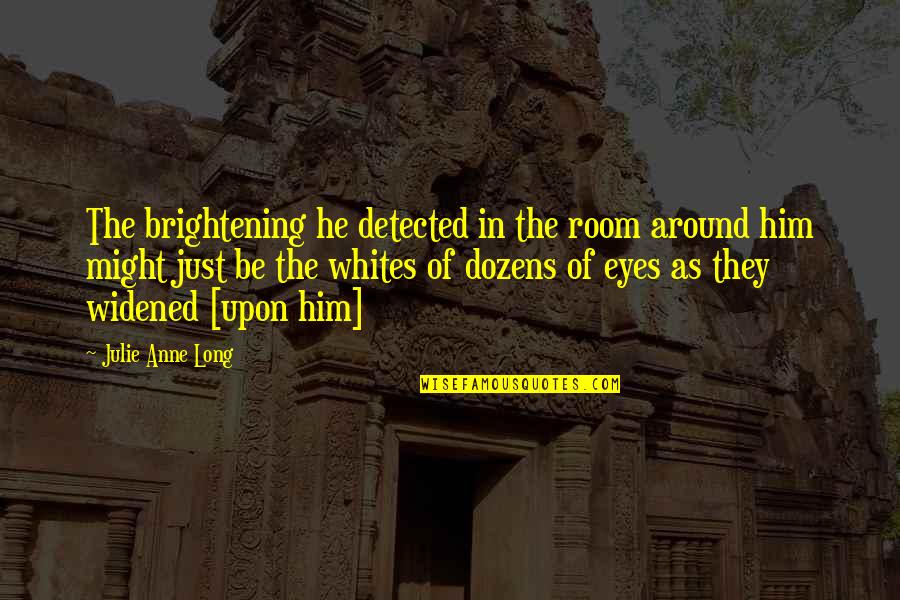 Brightening Quotes By Julie Anne Long: The brightening he detected in the room around