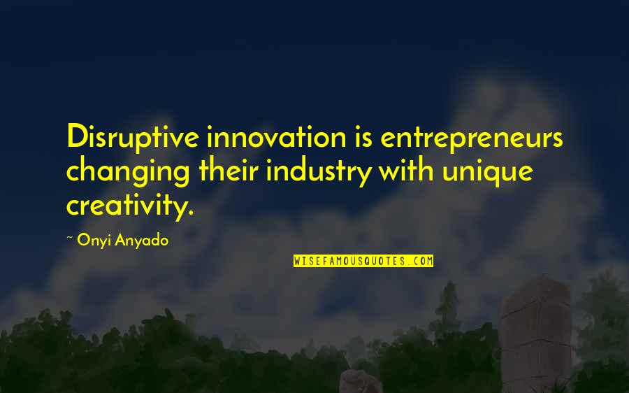 Brightening Up My Day Quotes By Onyi Anyado: Disruptive innovation is entrepreneurs changing their industry with