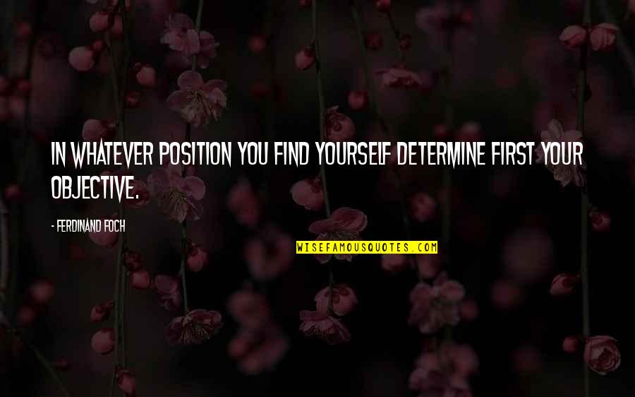 Brightens Flavored Quotes By Ferdinand Foch: In whatever position you find yourself determine first