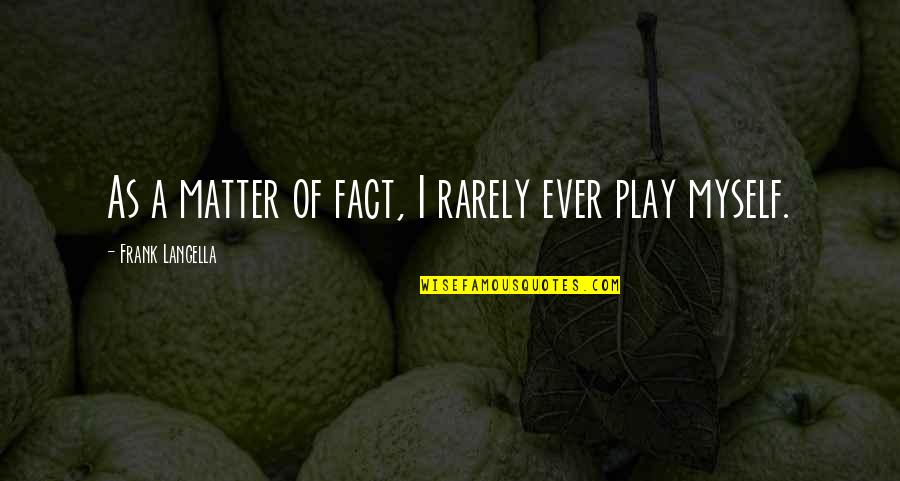 Brightens Flavored Quotes By Frank Langella: As a matter of fact, I rarely ever Brightens Flavored Quotes By Frank Langella: As a matter of fact, I rarely ever