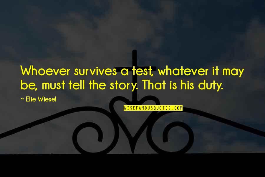 Brightens My Day Quotes By Elie Wiesel: Whoever survives a test, whatever it may be,