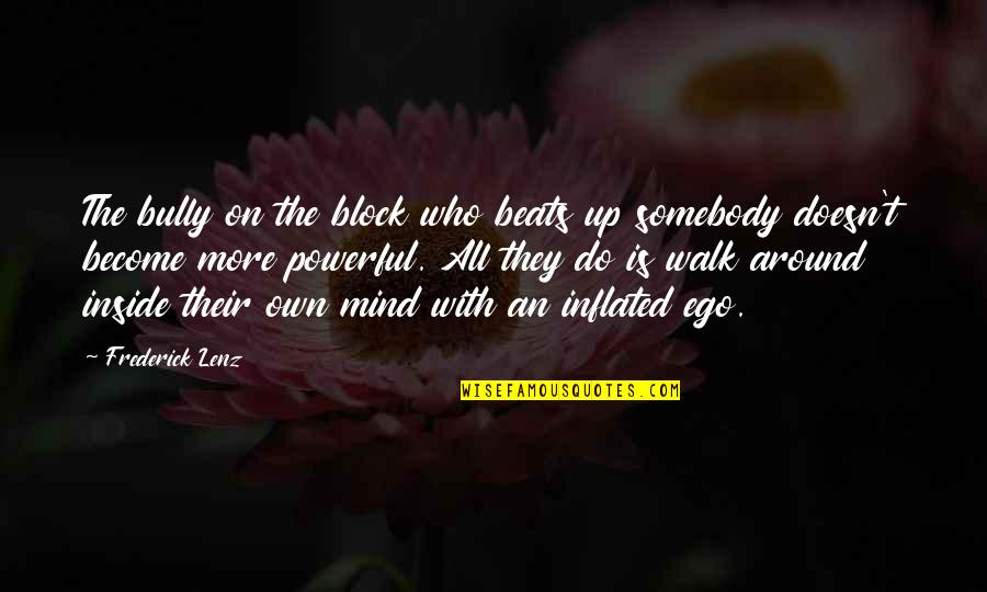 Brightens My Day Quotes By Frederick Lenz: The bully on the block who beats up