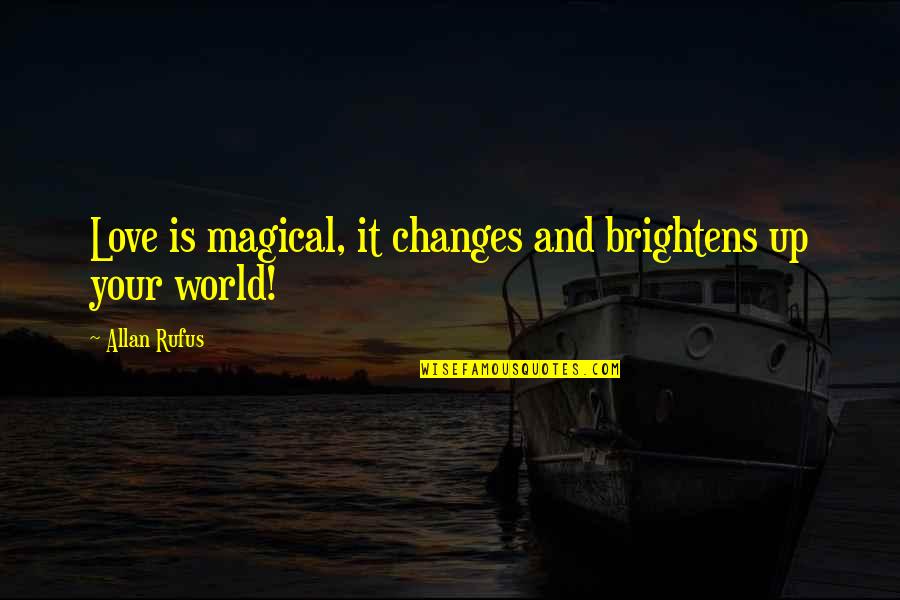 Brightens Quotes By Allan Rufus: Love is magical, it changes and brightens up