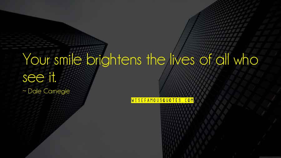 Brightens Quotes By Dale Carnegie: Your smile brightens the lives of all who