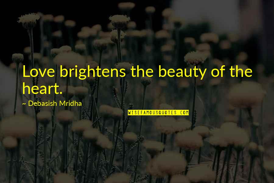 Brightens Quotes By Debasish Mridha: Love brightens the beauty of the heart.