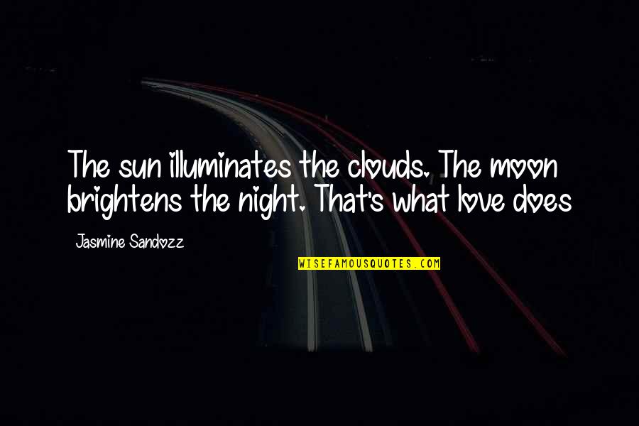 Brightens Quotes By Jasmine Sandozz: The sun illuminates the clouds. The moon brightens