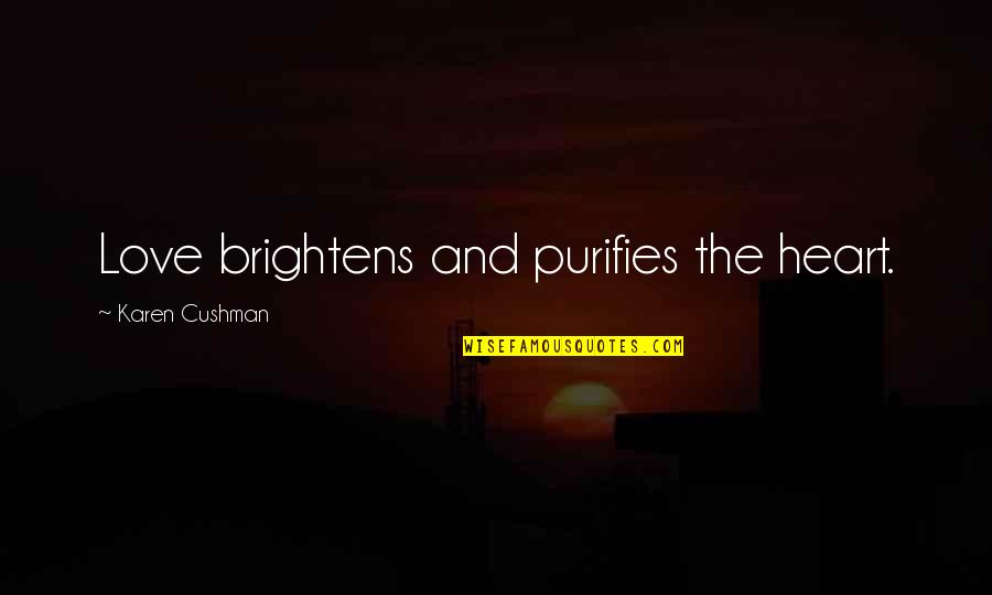 Brightens Quotes By Karen Cushman: Love brightens and purifies the heart.