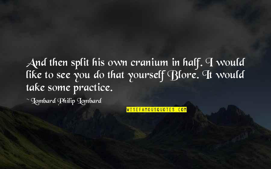 Brightens Synonym Quotes By Lombard Philip Lombard: And then split his own cranium in half. Brightens Synonym Quotes By Lombard Philip Lombard: And then split his own cranium in half.