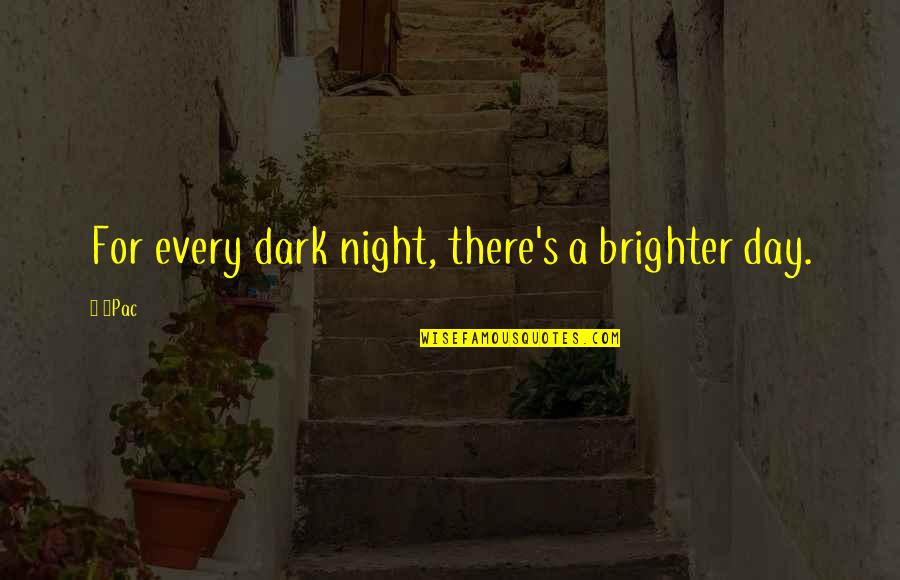 Brighter Day Quotes By 2Pac: For every dark night, there's a brighter day.