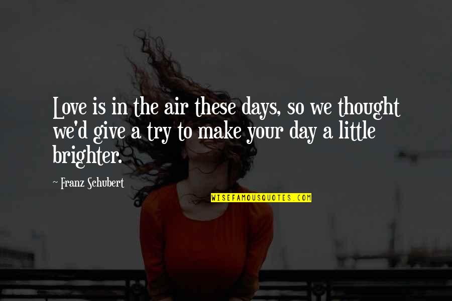 Brighter Day Quotes By Franz Schubert: Love is in the air these days, so