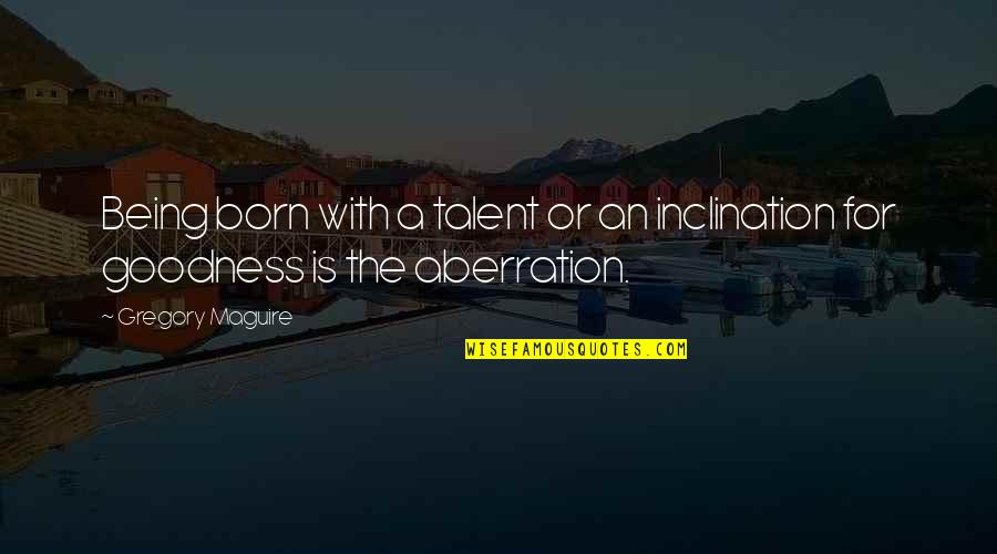 Brighter Day Quotes By Gregory Maguire: Being born with a talent or an inclination