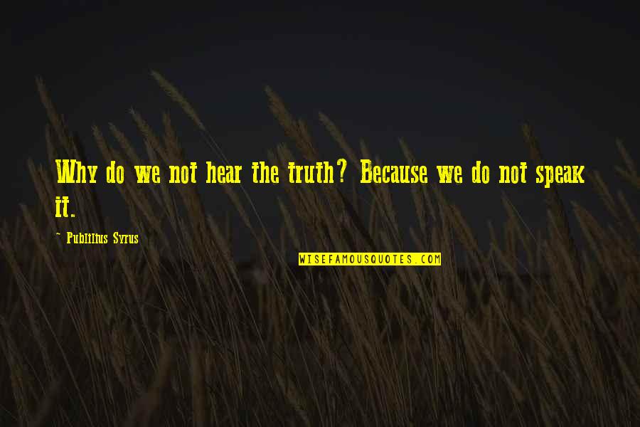 Brighter Day Quotes By Publilius Syrus: Why do we not hear the truth? Because