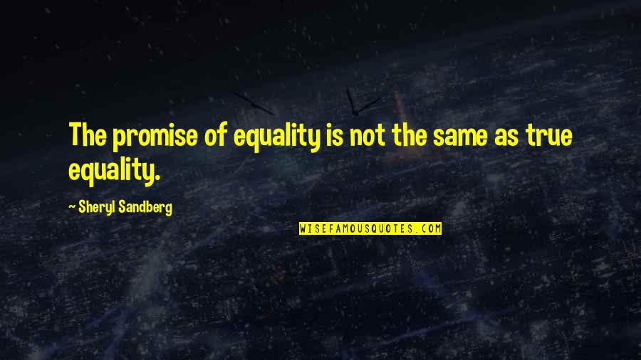 Brighter Day Quotes By Sheryl Sandberg: The promise of equality is not the same