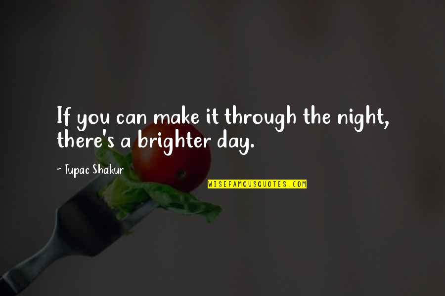 Brighter Day Quotes By Tupac Shakur: If you can make it through the night,