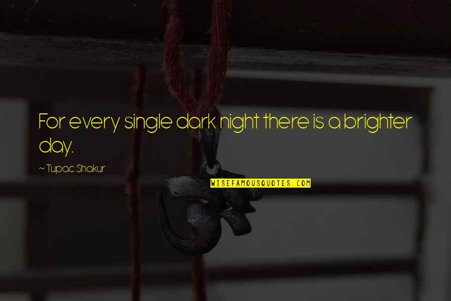 Brighter Day Quotes By Tupac Shakur: For every single dark night there is a