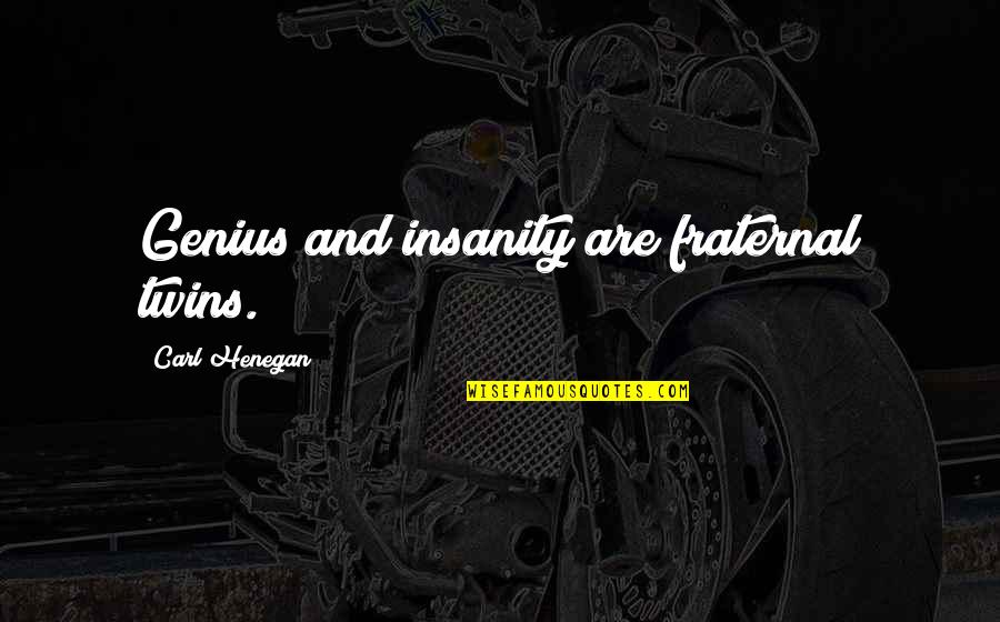 Brighter Day Tomorrow Quotes By Carl Henegan: Genius and insanity are fraternal twins.