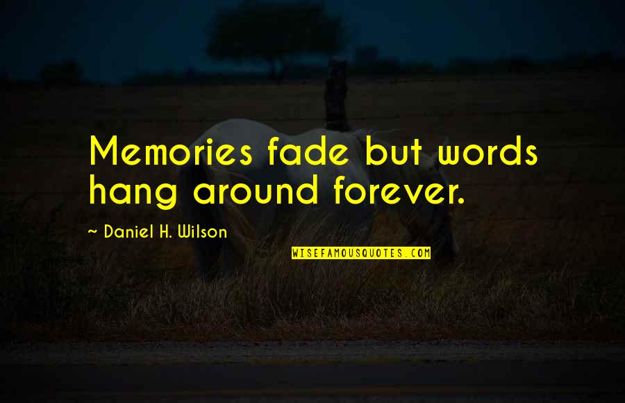 Brighter Day Tomorrow Quotes By Daniel H. Wilson: Memories fade but words hang around forever.
