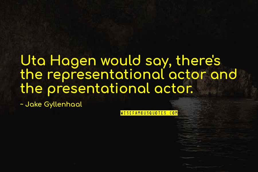 Brighter Day Tomorrow Quotes By Jake Gyllenhaal: Uta Hagen would say, there's the representational actor
