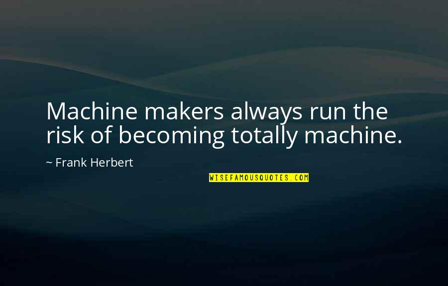 Brighter Days Ahead Quotes By Frank Herbert: Machine makers always run the risk of becoming Brighter Days Ahead Quotes By Frank Herbert: Machine makers always run the risk of becoming