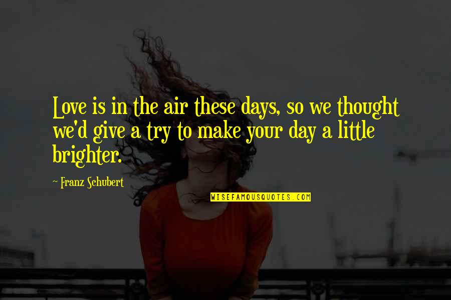 Brighter Days Quotes By Franz Schubert: Love is in the air these days, so