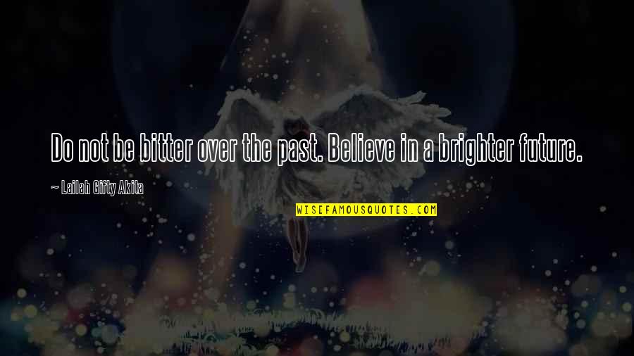 Brighter Future Quotes By Lailah Gifty Akita: Do not be bitter over the past. Believe Brighter Future Quotes By Lailah Gifty Akita: Do not be bitter over the past. Believe