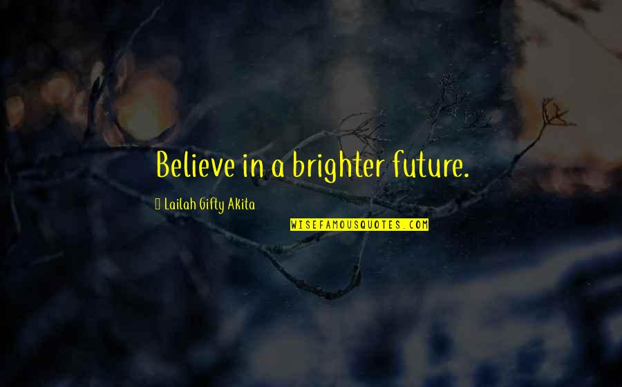Brighter Future Quotes By Lailah Gifty Akita: Believe in a brighter future. Brighter Future Quotes By Lailah Gifty Akita: Believe in a brighter future.