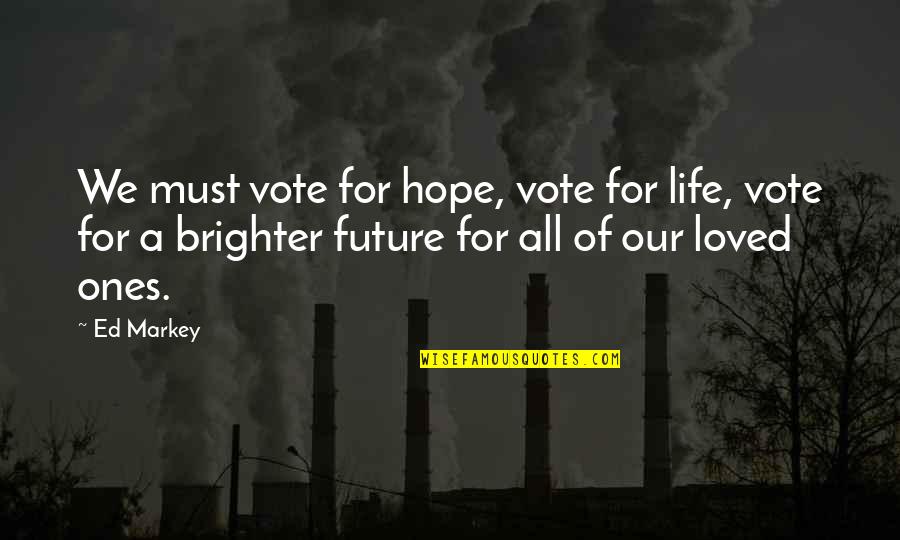 Brighter Life Quotes By Ed Markey: We must vote for hope, vote for life,