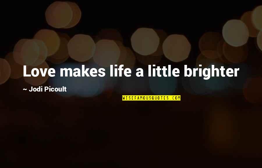 Brighter Life Quotes By Jodi Picoult: Love makes life a little brighter