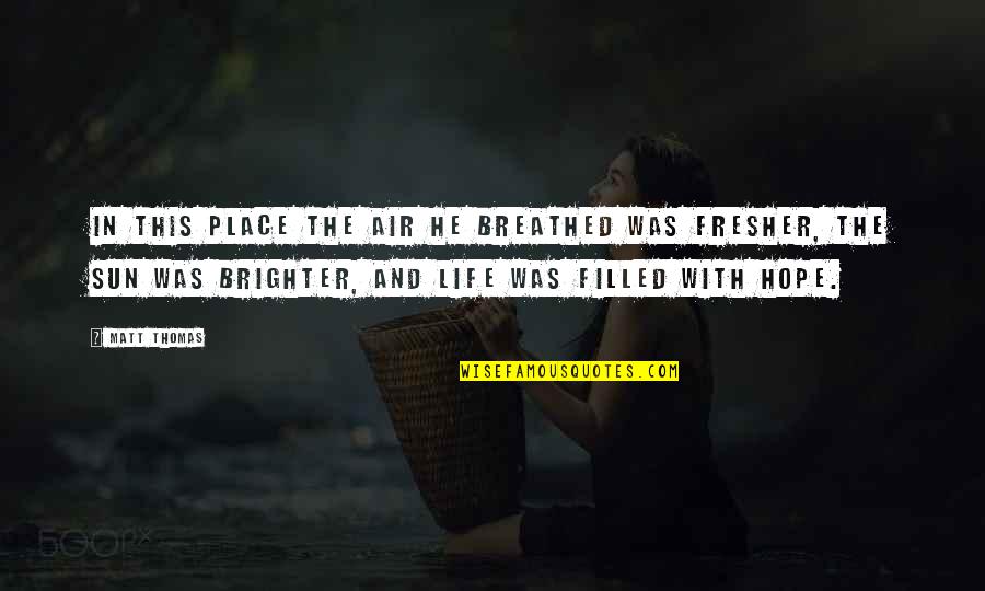 Brighter Life Quotes By Matt Thomas: In this place the air he breathed was