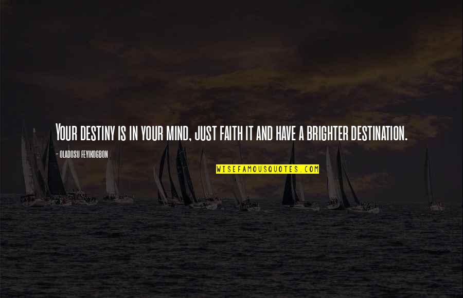 Brighter Life Quotes By Oladosu Feyikogbon: Your destiny is in your mind, just faith