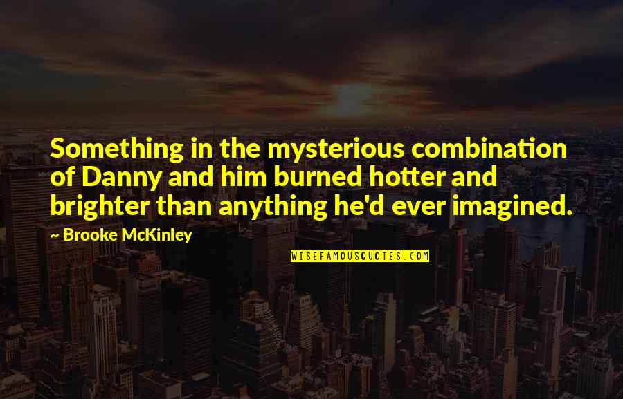 Brighter Quotes By Brooke McKinley: Something in the mysterious combination of Danny and