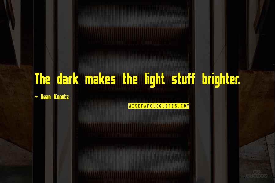 Brighter Quotes By Dean Koontz: The dark makes the light stuff brighter.