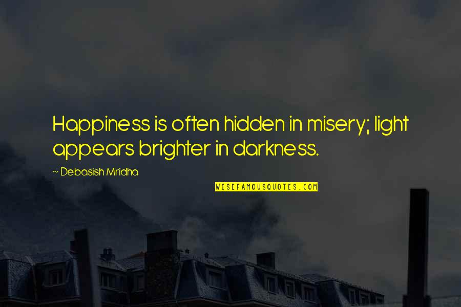 Brighter Quotes By Debasish Mridha: Happiness is often hidden in misery; light appears