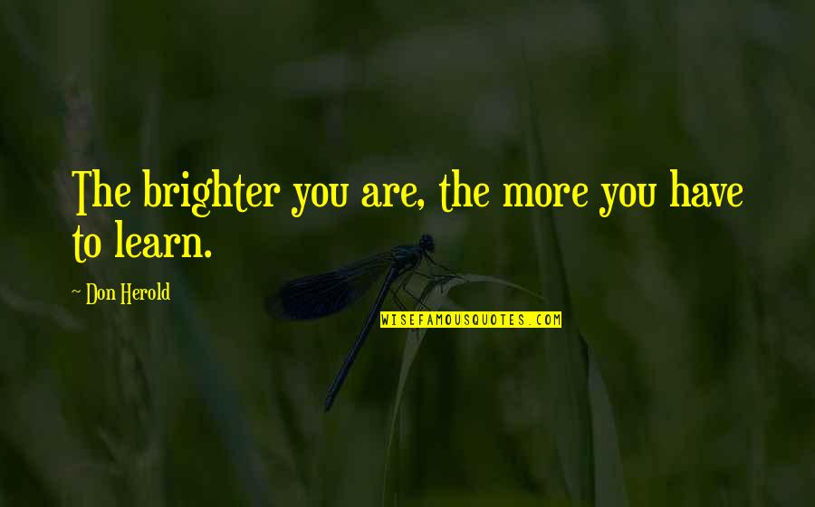 Brighter Quotes By Don Herold: The brighter you are, the more you have