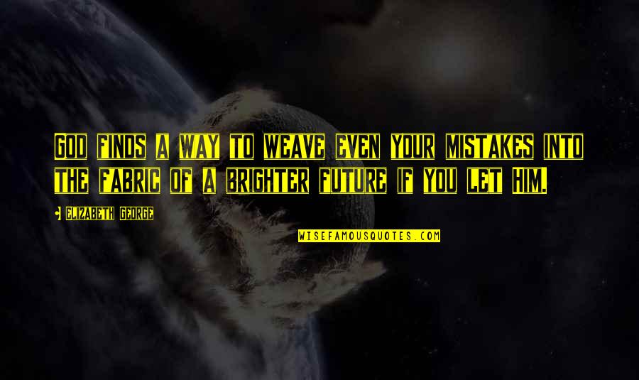 Brighter Quotes By Elizabeth George: God finds a way to weave even your