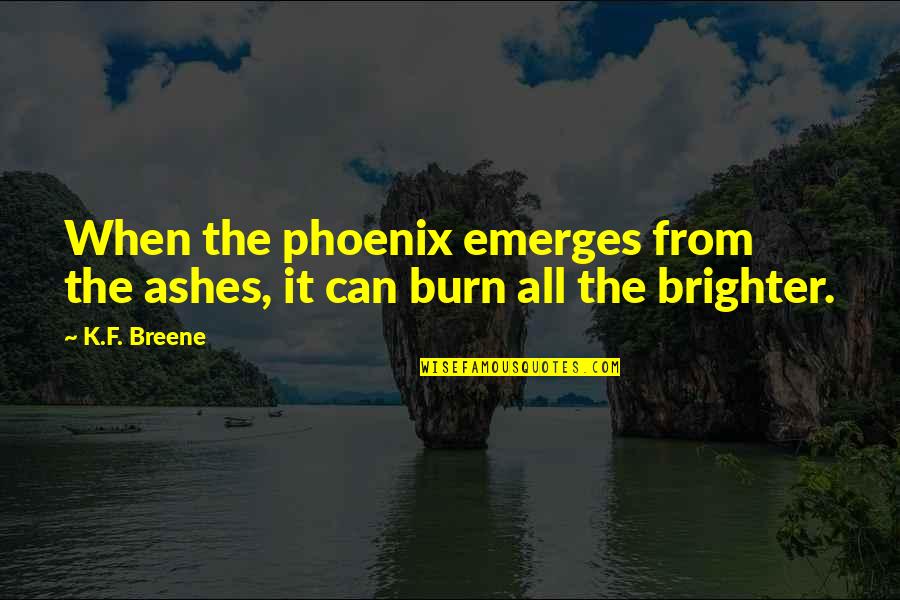 Brighter Quotes By K.F. Breene: When the phoenix emerges from the ashes, it