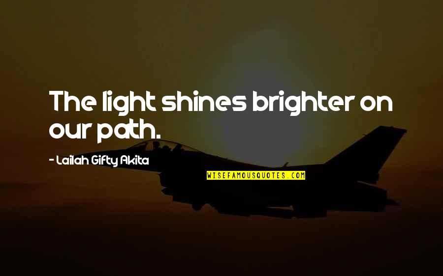 Brighter Quotes By Lailah Gifty Akita: The light shines brighter on our path.