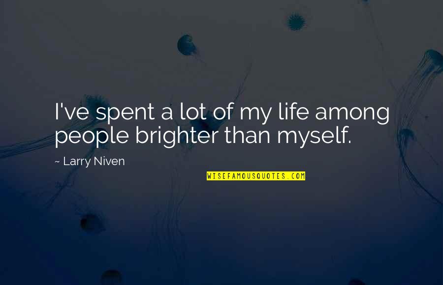 Brighter Quotes By Larry Niven: I've spent a lot of my life among