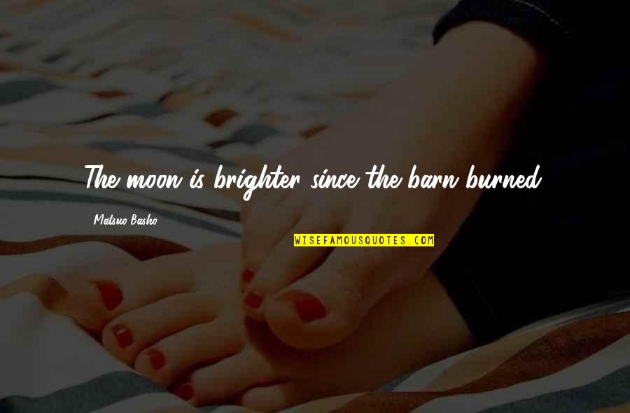 Brighter Quotes By Matsuo Basho: The moon is brighter since the barn burned.