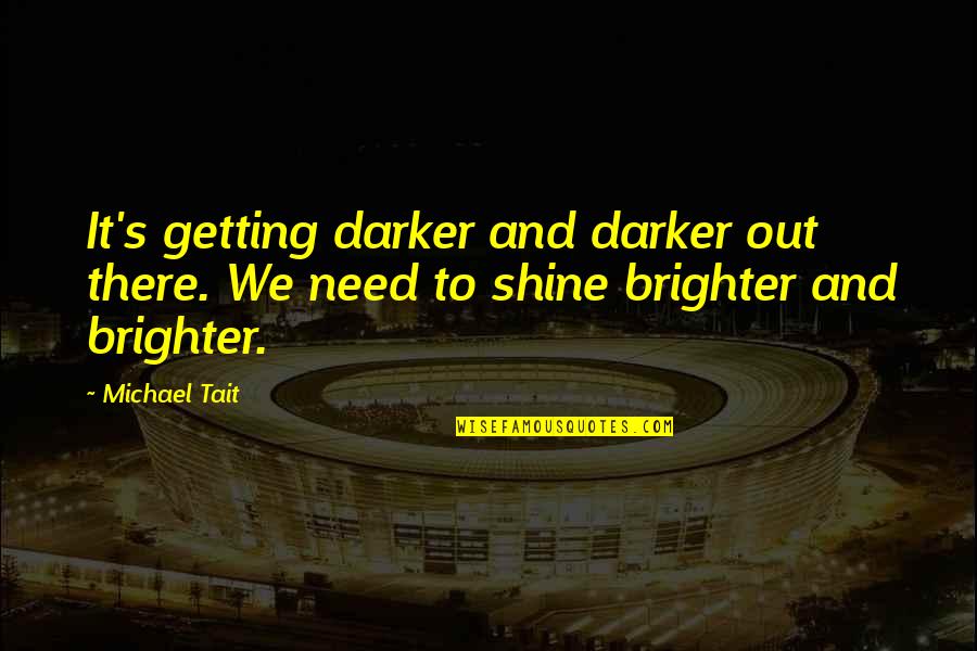 Brighter Quotes By Michael Tait: It's getting darker and darker out there. We